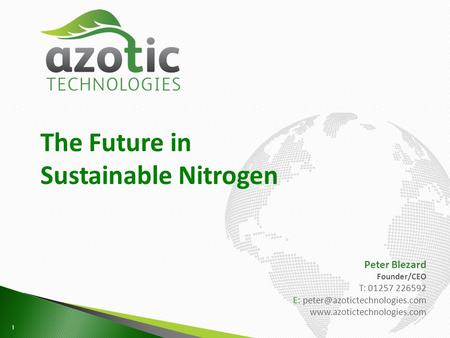 1 The Future in Sustainable Nitrogen Peter Blezard Founder/CEO T: 01257 226592 E: