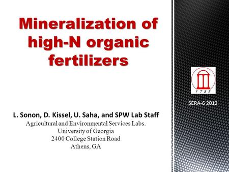 Mineralization of high-N organic fertilizers L. Sonon, D. Kissel, U. Saha, and SPW Lab Staff Agricultural and Environmental Services Labs. University of.