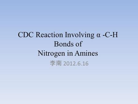 CDC Reaction Involving α -C-H Bonds of Nitrogen in Amines 李南 2012.6.16.