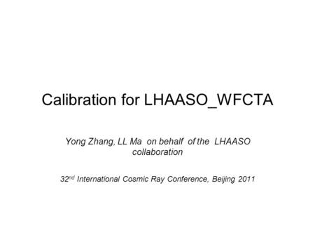 Calibration for LHAASO_WFCTA Yong Zhang, LL Ma on behalf of the LHAASO collaboration 32 nd International Cosmic Ray Conference, Beijing 2011.