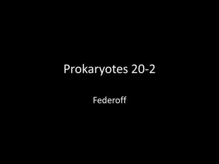 Prokaryotes 20-2 Federoff. Classifying Prokaryotes –The smallest and most abundant microorganisms on Earth are prokaryotes—unicellular organisms that.