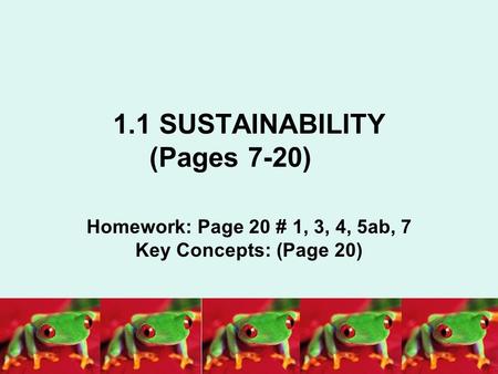 1.1 SUSTAINABILITY (Pages 7-20) Homework: Page 20 # 1, 3, 4, 5ab, 7 Key Concepts: (Page 20)