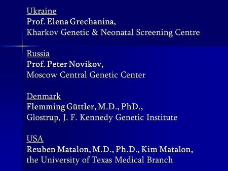 Ukraine Prof. Elena Grechanina, Kharkov Genetic & Neonatal Screening Centre Russia Prof. Peter Novikov, Moscow Central Genetic Center Denmark Flemming.