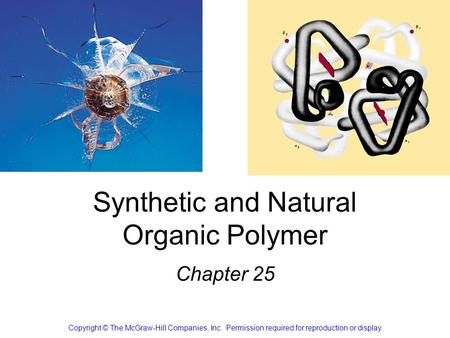 Synthetic and Natural Organic Polymer Chapter 25 Copyright © The McGraw-Hill Companies, Inc. Permission required for reproduction or display.