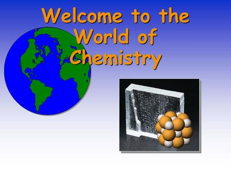 Welcome to the World of Chemistry. The Language of Chemistry CHEMICAL ELEMENTS -CHEMICAL ELEMENTS - –pure substances that cannot be decomposed by ordinary.