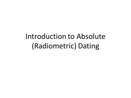Introduction to Absolute (Radiometric) Dating. Learning Targets 4a) I can distinguish between absolute and relative dating. (DOK 1) 4b) I can define what.