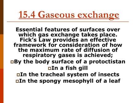 15.4 Gaseous exchange Essential features of surfaces over which gas exchange takes place. Fick’s Law provides an effective framework for consideration.
