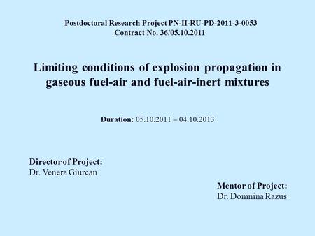 Limiting conditions of explosion propagation in gaseous fuel-air and fuel-air-inert mixtures Duration: 05.10.2011 – 04.10.2013 Director of Project: Dr.