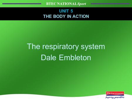 BTEC NATIONAL Sport UNIT 5 THE BODY IN ACTION The respiratory system Dale Embleton UNIT 5 THE BODY IN ACTION.