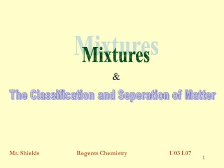 1 & Mr. ShieldsRegents Chemistry U03 L07 2 Mixtures A Combination of 2 or more pure substances. (What’s the definition of a pure substance?) notIn Mixtures,