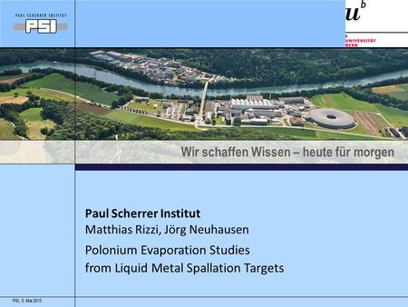 Wir schaffen Wissen – heute für morgen 5. Mai 2015PSI,5. Mai 2015PSI, Paul Scherrer Institut Polonium Evaporation Studies from Liquid Metal Spallation.