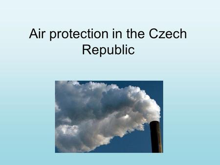 Air protection in the Czech Republic. Air protection in the Czech Republic is regulated by the following legislation: The Act No. 86/2002 Coll.of 14 th.