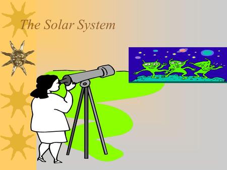 The Solar System. ORGANIZATION OF THE SOLAR SYSTEM  Claudis Ptolemy said the earth was the center of the universe and the planets and sun revolved around.