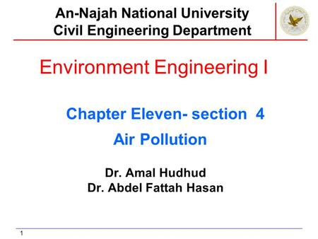 1 Environment Engineering I Dr. Amal Hudhud Dr. Abdel Fattah Hasan An-Najah National University Civil Engineering Department Air Pollution Chapter Eleven-