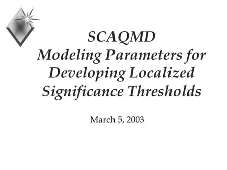 SCAQMD Modeling Parameters for Developing Localized Significance Thresholds March 5, 2003.