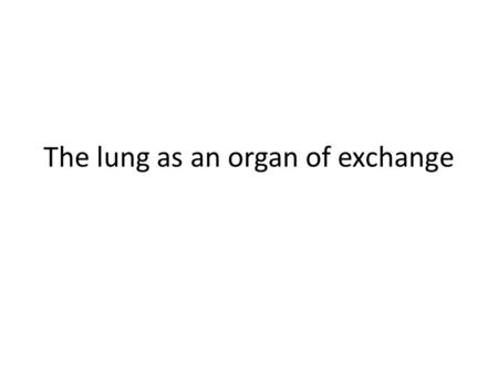 The lung as an organ of exchange. Learning intentions Describe the features of an efficient exchange surface with reference to diffusion of oxygen and.