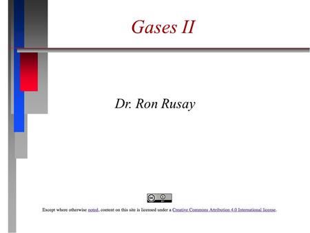 Gases II Dr. Ron Rusay. Ideal Gas Law  An equation of state for a gas.  “state” is the condition of the gas at a given time.  PV = nRT  [Consider]