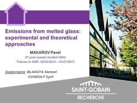 Emissions from melted glass: experimental and theoretical approaches MAKAROV Pavel 2 st year master student MSU Trainee in SGR: 18/03/2013 – 31/07/2013.