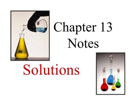 Chapter 13 Notes Solutions. 13.1: The Nature of Solutions 1. Solution: A homogeneous mixture of 2 or more substances in a single physical state (visibly.