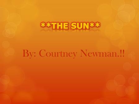 By: Courtney Newman.!!. *Pictures of the Sun* **Charts.!!