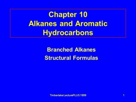 Timberlake LecturePLUS 19991 Chapter 10 Alkanes and Aromatic Hydrocarbons Branched Alkanes Structural Formulas.
