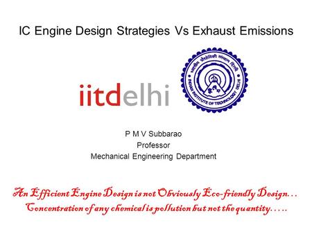 IC Engine Design Strategies Vs Exhaust Emissions P M V Subbarao Professor Mechanical Engineering Department An Efficient Engine Design is not Obviously.
