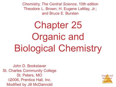 Organic and Biological Chemistry Chapter 25 Organic and Biological Chemistry Chemistry, The Central Science, 10th edition Theodore L. Brown; H. Eugene.