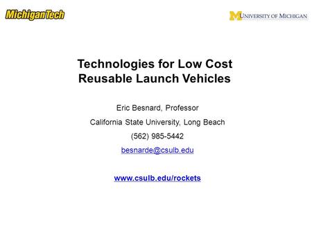 Technologies for Low Cost Reusable Launch Vehicles Eric Besnard, Professor California State University, Long Beach (562) 985-5442