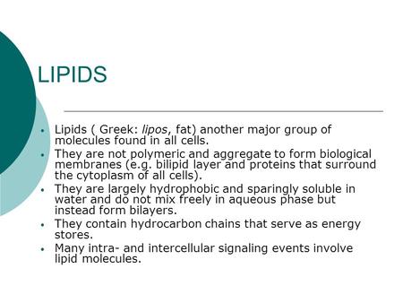 LIPIDS Lipids ( Greek: lipos, fat) another major group of molecules found in all cells. They are not polymeric and aggregate to form biological membranes.