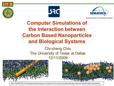 1 Chi-cheng Chiu The University of Texas at Dallas 12/11/2009 Computer Simulations of the Interaction between Carbon Based Nanoparticles and Biological.