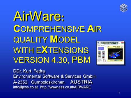 1 AirWare : AirWare : C OMPREHENSIVE A IR QUALITY M ODEL WITH E X TENSIONS VERSION 4.30, PBM DDr. Kurt Fedra Environmental Software & Services GmbH A-2352.