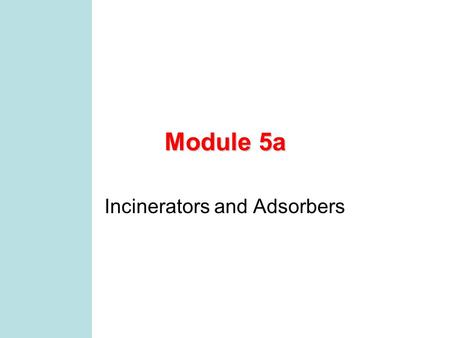 Module 5a Incinerators and Adsorbers MCEN 4131/5131 2 Preliminaries 1-minute paper: –things you like about class –helpful suggestions to improve your.
