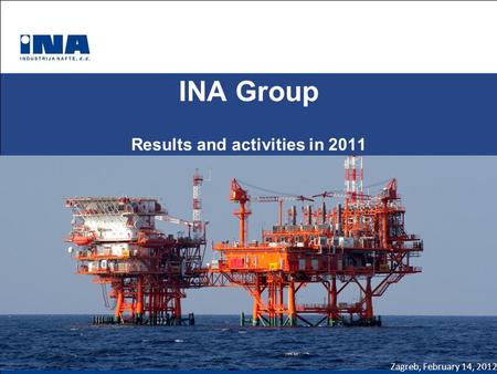 INA Group Results and activities in 2011 Zagreb, February 14, 2012.