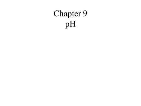 Chapter 9 pH. pH: Acid-Base Concentration The relative concentration of hydrogen ions is measured in concentration units called pH units Expressed in.