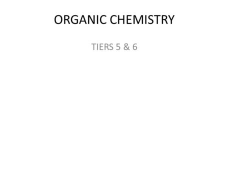 ORGANIC CHEMISTRY TIERS 5 & 6.