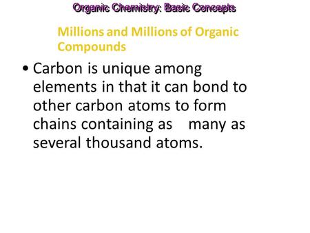 Carbon is unique among elements in that it can bond to other carbon atoms to form chains containing as many as several thousand atoms. Millions and Millions.