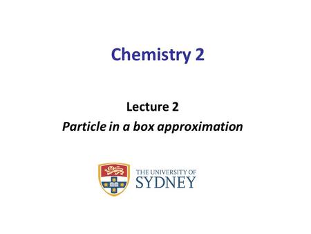 Chemistry 2 Lecture 2 Particle in a box approximation.