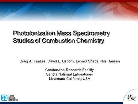 Photoionization Mass Spectrometry Studies of Combustion Chemistry Craig A. Taatjes, David L. Osborn, Leonid Sheps, Nils Hansen Combustion Research Facility.