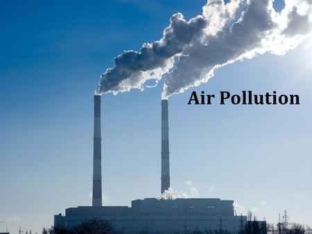 Air Pollution. Syllabus Air Pollution, Composition of Air, Structure of atmosphere, Ambient air quality standards, Classification of air pollutants, Sources.