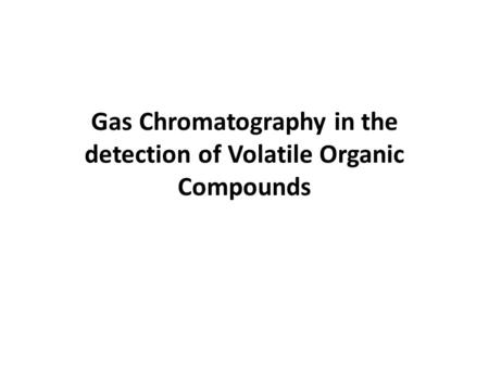 Gas Chromatography in the detection of Volatile Organic Compounds.