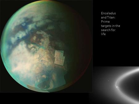 Enceladus and Titan: Prime targets in the search for life.