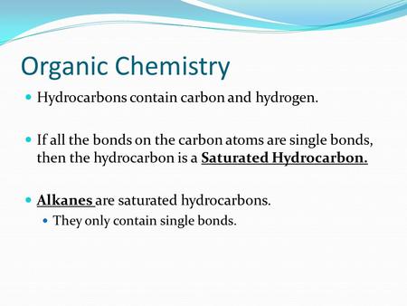 Organic Chemistry Hydrocarbons contain carbon and hydrogen. If all the bonds on the carbon atoms are single bonds, then the hydrocarbon is a Saturated.