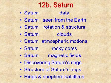 12b. Saturn Saturndata Saturnseen from the Earth Saturnrotation & structure Saturnclouds Saturnatmospheric motions Saturnrocky cores Saturnmagnetic fields.