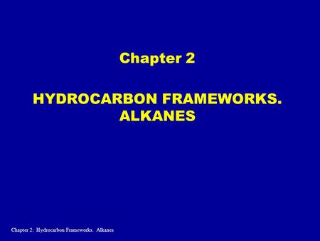Chapter 2 HYDROCARBON FRAMEWORKS. ALKANES Chapter 2: Hydrocarbon Frameworks. Alkanes.