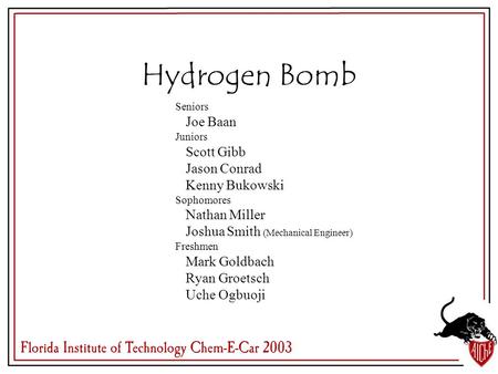 Hydrogen Bomb Seniors Joe Baan Juniors Scott Gibb Jason Conrad Kenny Bukowski Sophomores Nathan Miller Joshua Smith (Mechanical Engineer) Freshmen Mark.