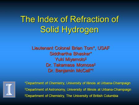 The Index of Refraction of Solid Hydrogen Lieutenant Colonel Brian Tom*, USAF Siddhartha Bhasker* Yuki Miyamoto ‡ Dr. Takamasa Momose ‡ Dr. Benjamin McCall*