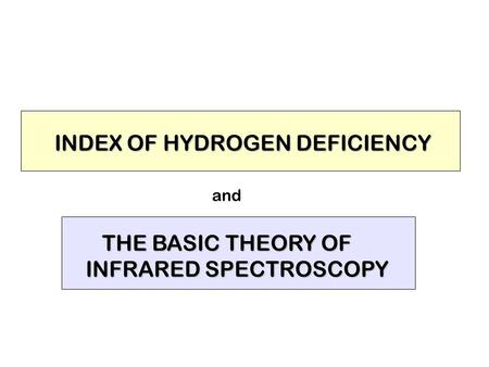 INDEX OF HYDROGEN DEFICIENCY THE BASIC THEORY OF THE BASIC THEORY OF INFRARED SPECTROSCOPY and.