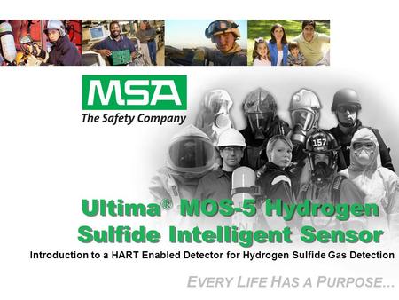E VERY L IFE H AS A P URPOSE… Ultima ® MOS-5 Hydrogen Sulfide Intelligent Sensor E VERY L IFE H AS A P URPOSE… Introduction to a HART Enabled Detector.