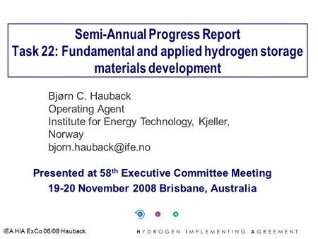 IEA HIA ExCo 06/08 Hauback Semi-Annual Progress Report Task 22: Fundamental and applied hydrogen storage materials development Presented at 58 th Executive.
