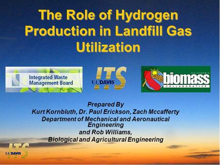The Role of Hydrogen Production in Landfill Gas Utilization Prepared By Kurt Kornbluth, Dr. Paul Erickson, Zach Mccafferty Department of Mechanical and.